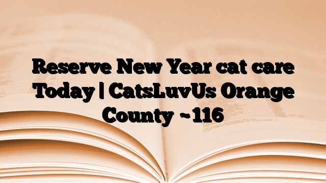 Reserve New Year cat care Today | CatsLuvUs Orange County