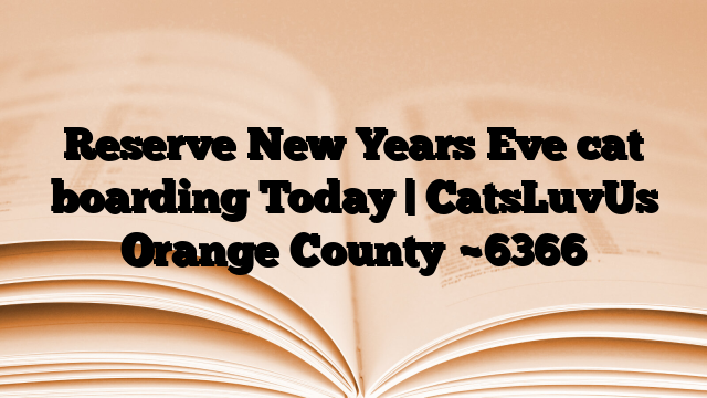 Reserve New Years Eve cat boarding Today | CatsLuvUs Orange County