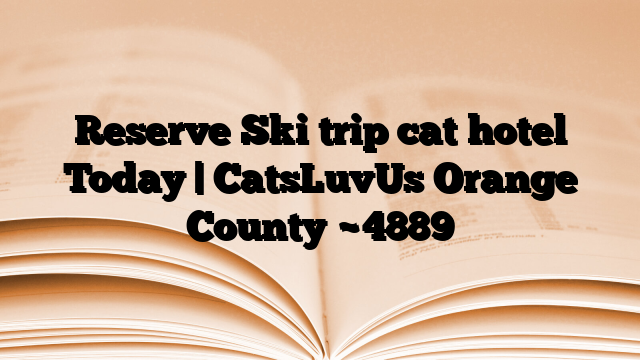 Reserve Ski trip cat hotel Today | CatsLuvUs Orange County