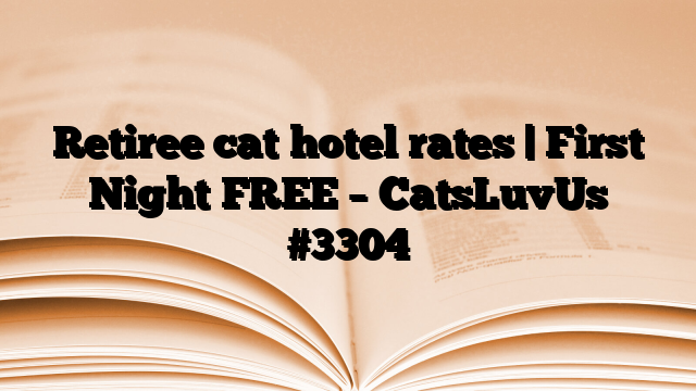 Retiree cat hotel rates | First Night FREE – CatsLuvUs