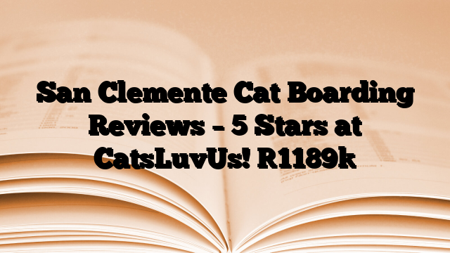 San Clemente Cat Boarding Reviews – 5 Stars at CatsLuvUs!