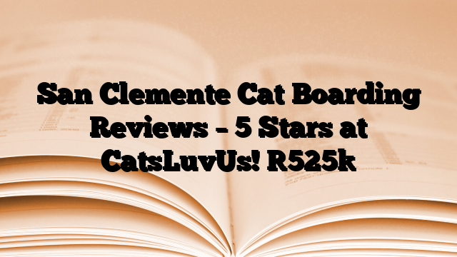 San Clemente Cat Boarding Reviews – 5 Stars at CatsLuvUs!
