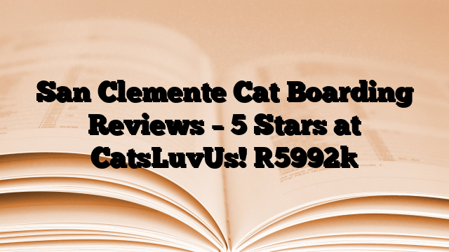 San Clemente Cat Boarding Reviews – 5 Stars at CatsLuvUs!