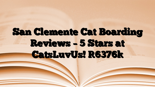 San Clemente Cat Boarding Reviews – 5 Stars at CatsLuvUs!