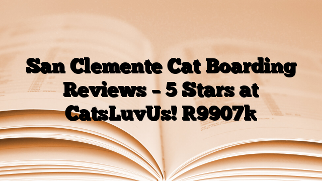 San Clemente Cat Boarding Reviews – 5 Stars at CatsLuvUs!