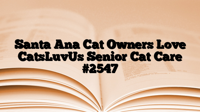 Santa Ana Cat Owners Love CatsLuvUs Senior Cat Care