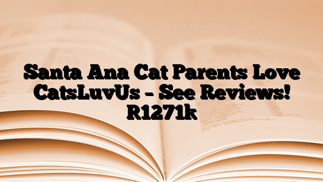 Santa Ana Cat Parents Love CatsLuvUs – See Reviews!