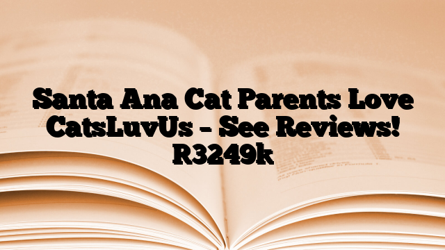 Santa Ana Cat Parents Love CatsLuvUs – See Reviews!