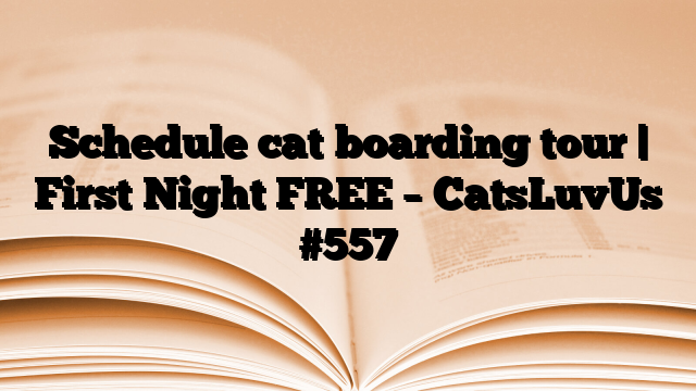 Schedule cat boarding tour | First Night FREE – CatsLuvUs