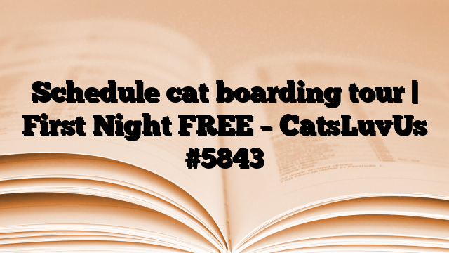 Schedule cat boarding tour | First Night FREE – CatsLuvUs