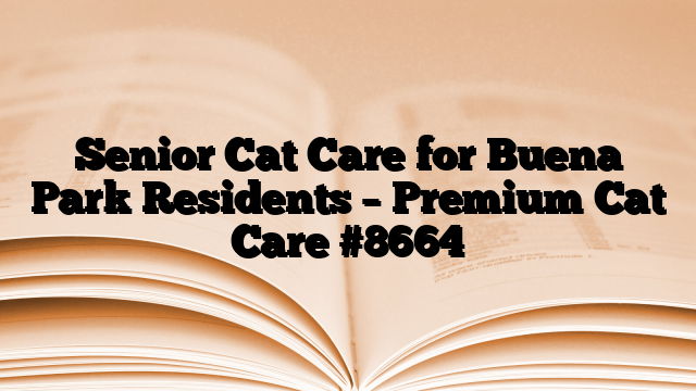 Senior Cat Care for Buena Park Residents – Premium Cat Care