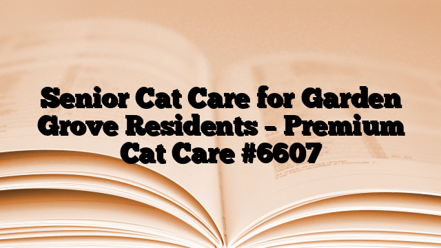 Senior Cat Care for Garden Grove Residents – Premium Cat Care