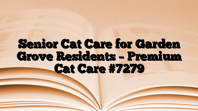 Senior Cat Care for Garden Grove Residents – Premium Cat Care