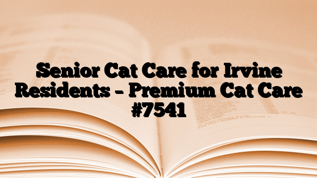 Senior Cat Care for Irvine Residents – Premium Cat Care