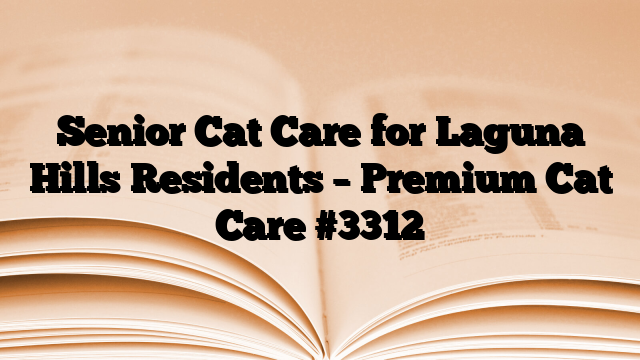 Senior Cat Care for Laguna Hills Residents – Premium Cat Care