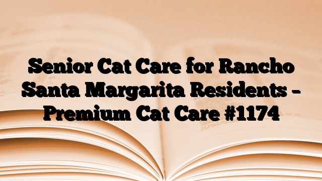 Senior Cat Care for Rancho Santa Margarita Residents – Premium Cat Care