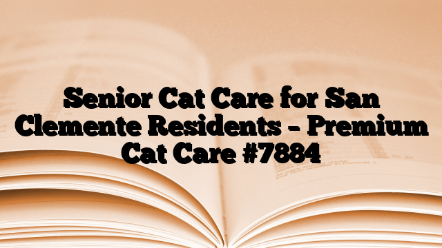 Senior Cat Care for San Clemente Residents – Premium Cat Care