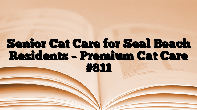 Senior Cat Care for Seal Beach Residents – Premium Cat Care