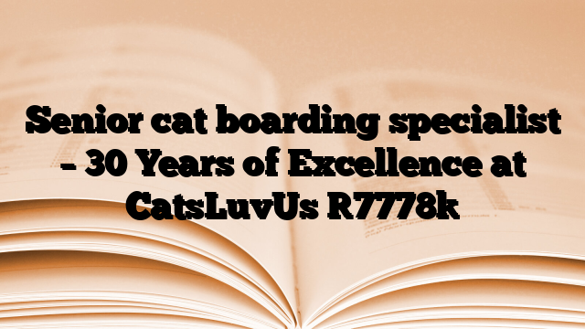 Senior cat boarding specialist – 30 Years of Excellence at CatsLuvUs