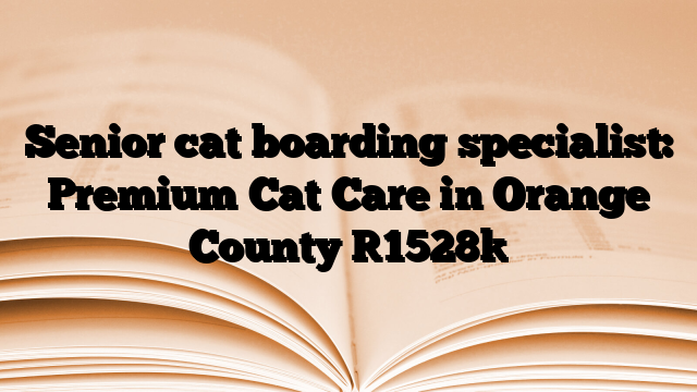 Senior cat boarding specialist: Premium Cat Care in Orange County