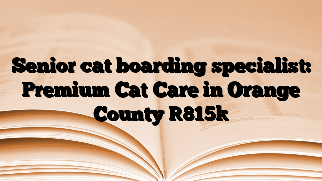 Senior cat boarding specialist: Premium Cat Care in Orange County