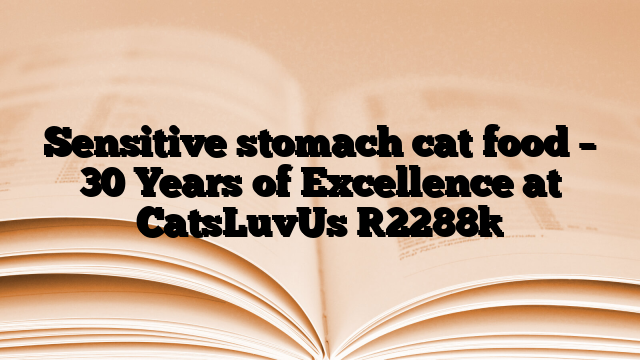 Sensitive stomach cat food – 30 Years of Excellence at CatsLuvUs