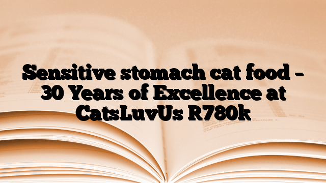 Sensitive stomach cat food – 30 Years of Excellence at CatsLuvUs