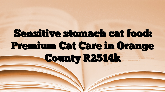 Sensitive stomach cat food: Premium Cat Care in Orange County