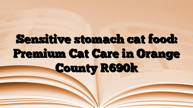 Sensitive stomach cat food: Premium Cat Care in Orange County