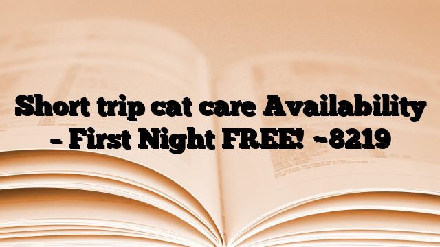 Short trip cat care Availability – First Night FREE!