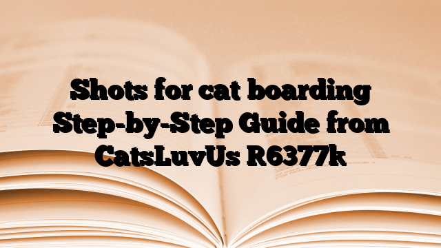 Shots for cat boarding Step-by-Step Guide from CatsLuvUs