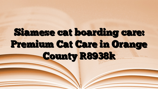 Siamese cat boarding care: Premium Cat Care in Orange County