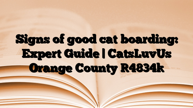 Signs of good cat boarding: Expert Guide | CatsLuvUs Orange County