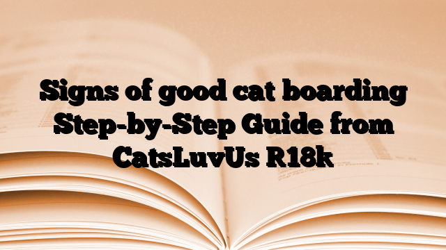 Signs of good cat boarding Step-by-Step Guide from CatsLuvUs