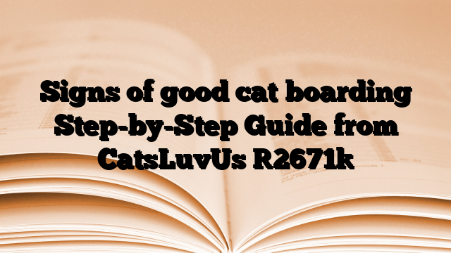 Signs of good cat boarding Step-by-Step Guide from CatsLuvUs