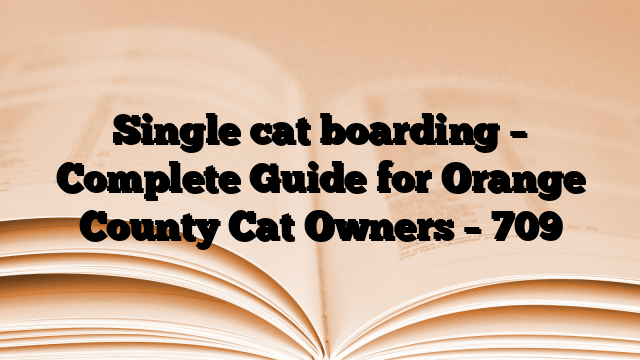 Single cat boarding – Complete Guide for Orange County Cat Owners
