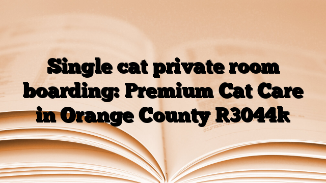 Single cat private room boarding: Premium Cat Care in Orange County