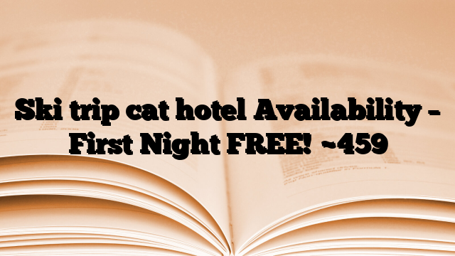 Ski trip cat hotel Availability – First Night FREE!