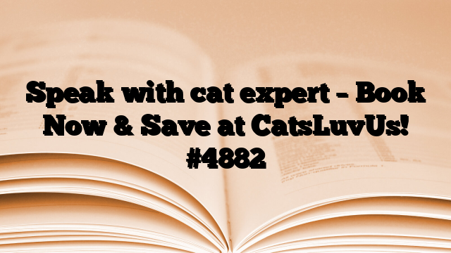 Speak with cat expert – Book Now & Save at CatsLuvUs!