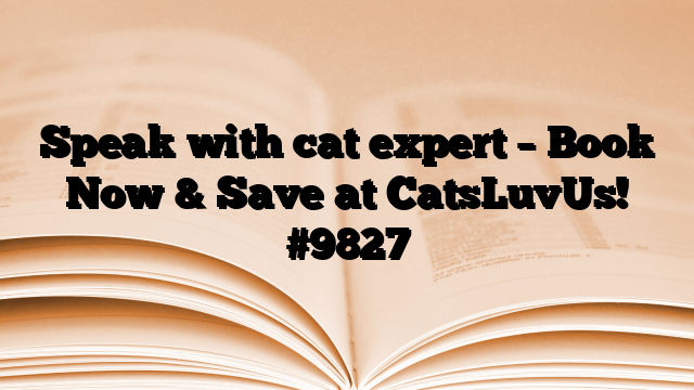 Speak with cat expert – Book Now & Save at CatsLuvUs!