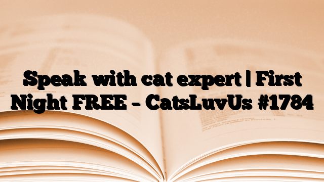 Speak with cat expert | First Night FREE – CatsLuvUs