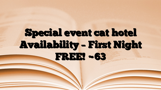 Special event cat hotel Availability – First Night FREE!