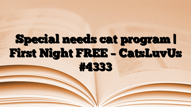 Special needs cat program | First Night FREE – CatsLuvUs