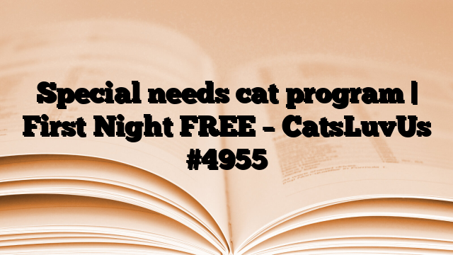 Special needs cat program | First Night FREE – CatsLuvUs