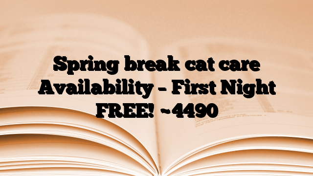 Spring break cat care Availability – First Night FREE!