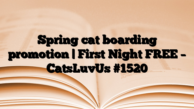 Spring cat boarding promotion | First Night FREE – CatsLuvUs