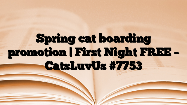 Spring cat boarding promotion | First Night FREE – CatsLuvUs