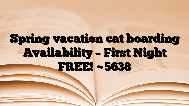 Spring vacation cat boarding Availability – First Night FREE!