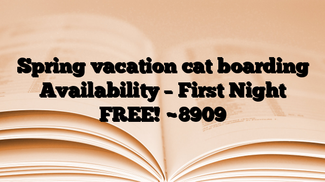 Spring vacation cat boarding Availability – First Night FREE!