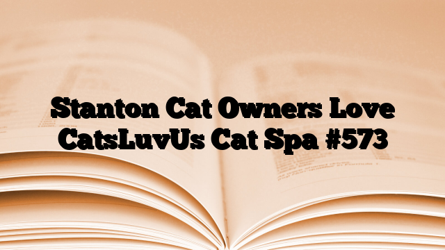 Stanton Cat Owners Love CatsLuvUs Cat Spa
